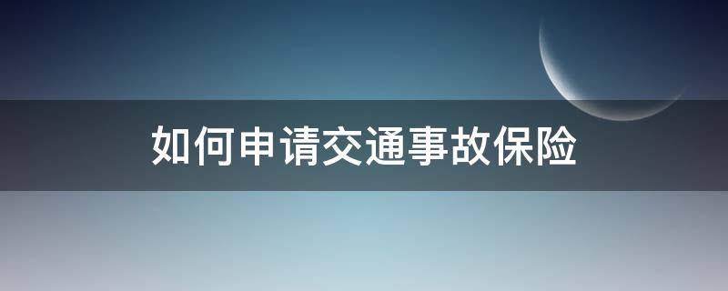 如何申请交通事故保险（事故车怎么交保险）