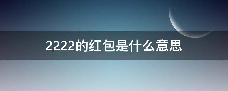 22.22的红包是什么意思 生日发22.22的红包是什么意思