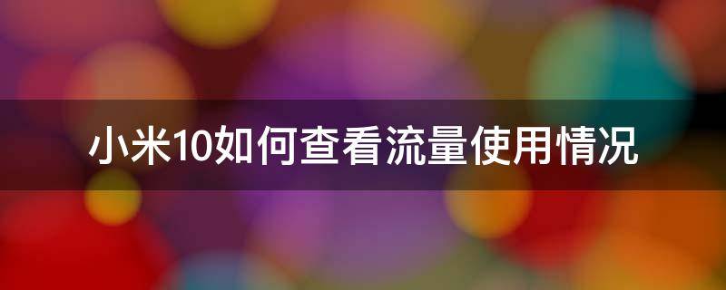 小米10如何查看流量使用情况 小米10怎么查看流量使用情况