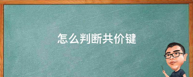 怎么判断共价键（怎么判断共价键个数）