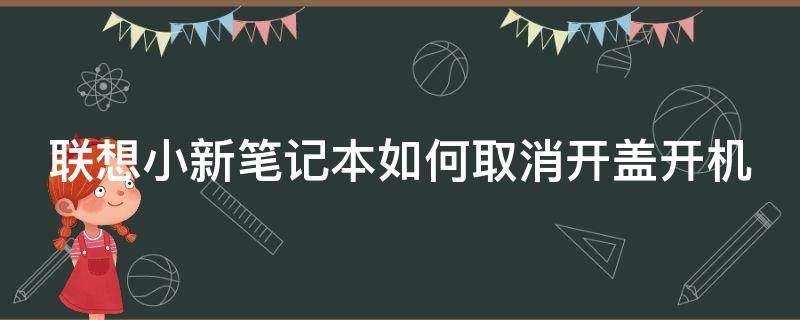 联想小新笔记本如何取消开盖开机（联想小新笔记本怎么取消开盖开机）