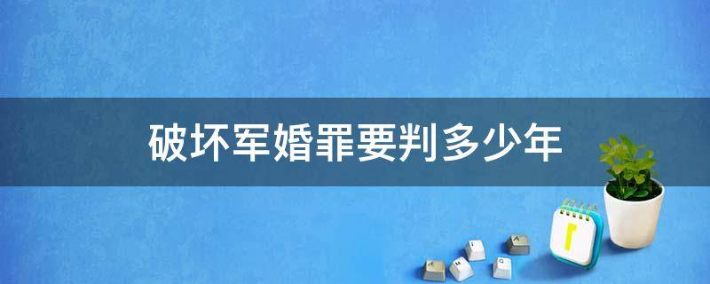 破坏军婚罪要判多少年 破坏军婚罪最多判多少年