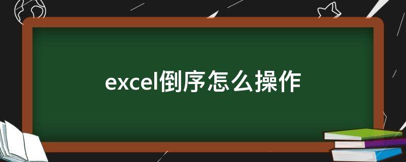 excel倒序怎么操作 如何对excel的数据进行倒序