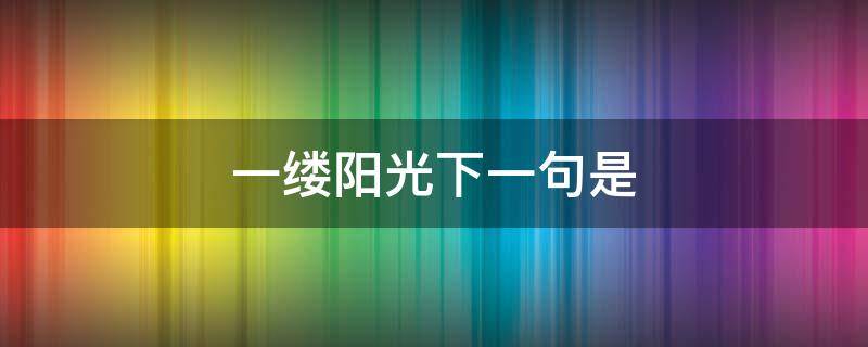 一缕阳光下一句是 一缕阳光下一句是网名