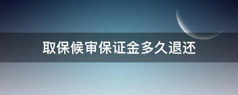 取保候审保证金多久退还（取保候审保证金多久退还到银行卡）