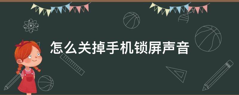 怎么关掉手机锁屏声音 手机锁屏开启声音怎样取消