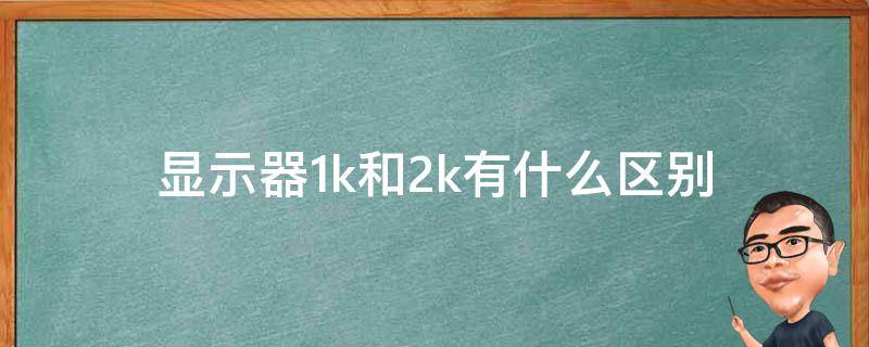 显示器1k和2k有什么区别 2k显示器跟1k显示器有什么区别吗