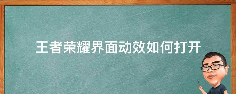 王者荣耀界面动效如何打开（王者界面动效怎么关）