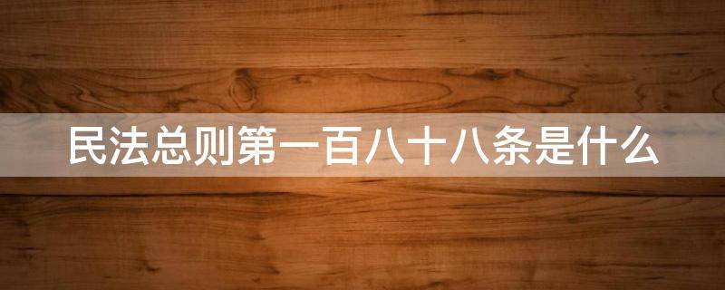 民法总则第一百八十八条是什么（民法总则第一百八十八条是什么意思）