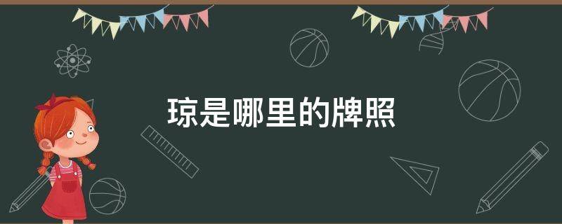 琼是哪里的牌照 琼是哪里的牌照?