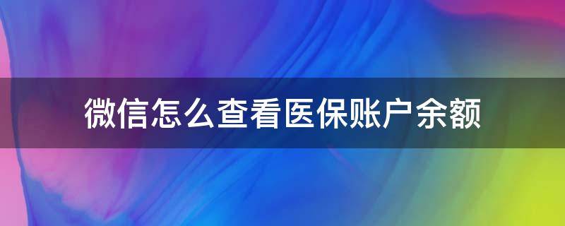 微信怎么查看医保账户余额 微信医保如何查询余额