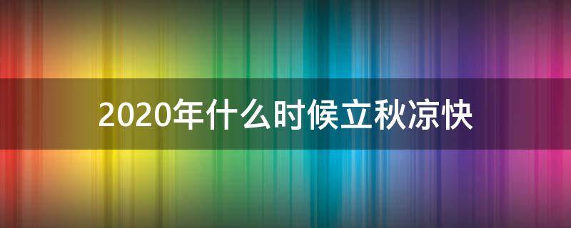 2020年什么时候立秋凉快 2020几月立秋?