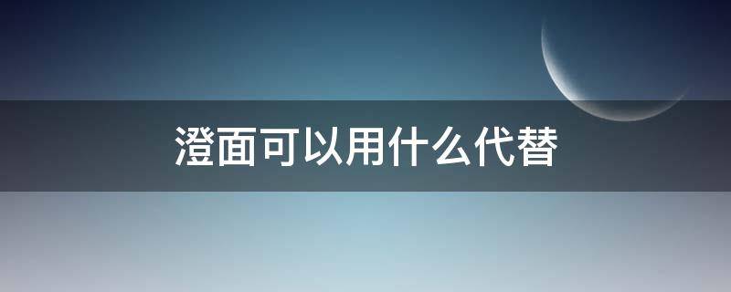 澄面可以用什么代替（澄面能用什么代替）