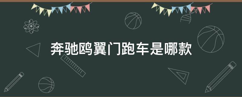 奔驰鸥翼门跑车是哪款（奔驰鸥翼式车门跑车）