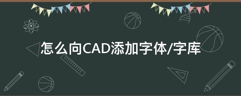 怎么向CAD添加字体/字库（cad添加字体库怎么添加）