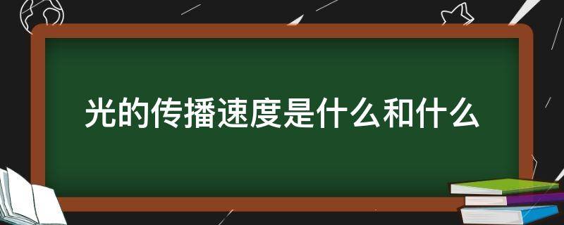 光的传播速度是什么和什么（光在什么的传播速度最快）