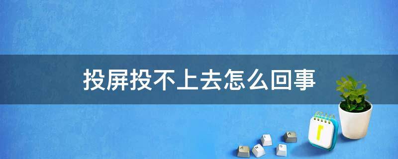 投屏投不上去怎么回事 电脑投屏投不上去怎么回事