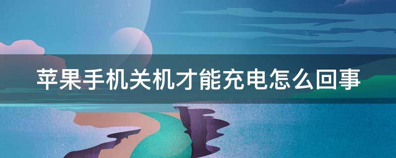 苹果手机关机才能充电怎么回事 苹果数据线没坏就是充不上电