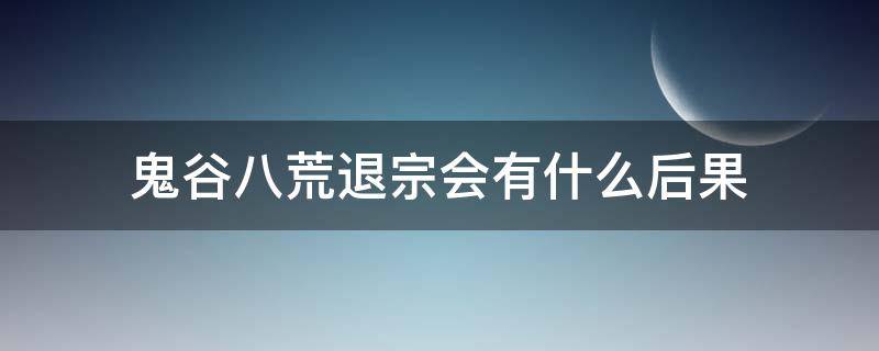 鬼谷八荒退宗会有什么后果 鬼谷八荒申请退宗会怎么样