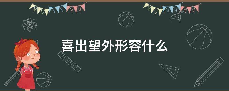 喜出望外形容什么 喜出望外形容什么意思