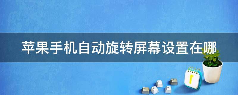 苹果手机自动旋转屏幕设置在哪 苹果手机自动旋转屏幕设置在哪里