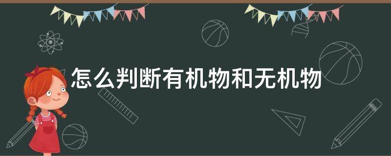 怎么判断有机物和无机物（怎么区分有机物和无机物）