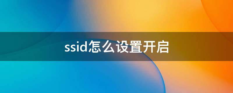 ssid怎么设置开启（怎样开启ssid）