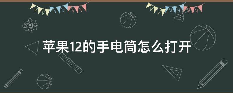 苹果12的手电筒怎么打开（苹果12的手电筒如何打开）