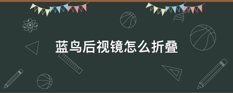 蓝鸟后视镜怎么折叠 蓝鸟的后视镜怎么折叠