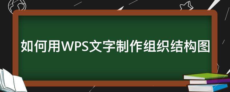 如何用WPS文字制作组织结构图 wps文字组织结构图怎么做