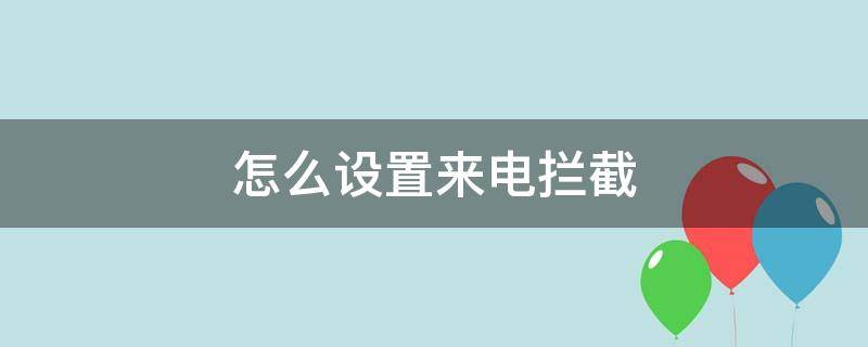 怎么设置来电拦截 怎么设置来电拦截关机