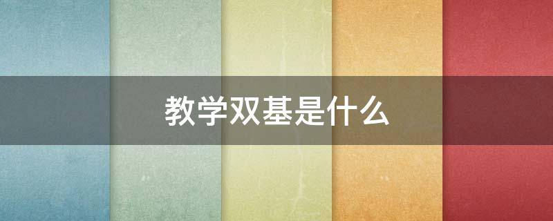 教学双基是什么 什么叫双基教学