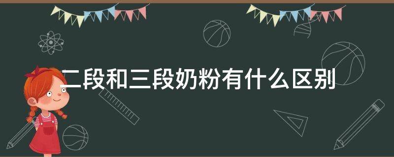 二段和三段奶粉有什么区别 二段和三段奶粉有啥区别