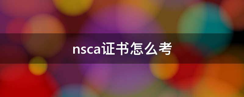 nsca证书怎么考（nscacscs证书怎么考）