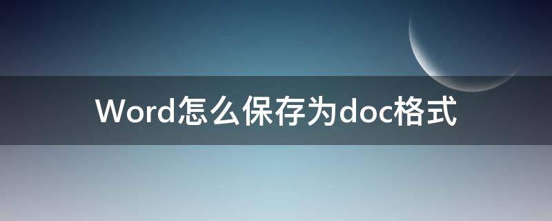 Word怎么保存为doc格式 word如何保存为doc格式