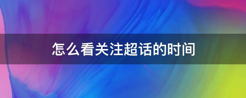 怎么看关注超话的时间 超话如何看关注时间