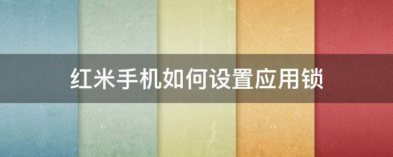 红米手机如何设置应用锁 红米手机如何设置应用锁指纹开启