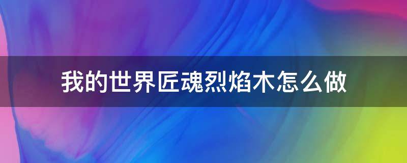 我的世界匠魂烈焰木怎么做 我的世界匠魂燃烧木