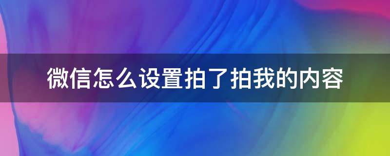 微信怎么设置拍了拍我的内容 微信如何设置拍了拍的内容