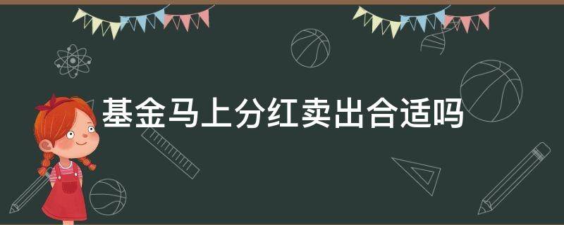 基金马上分红卖出合适吗（卖出的基金还能有分红）