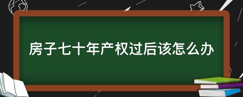 房子七十年产权过后该怎么办 住房七十年产权,七十年过后怎么办