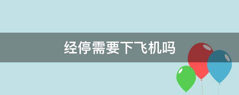 经停需要下飞机吗 坐飞机经停需要下飞机吗