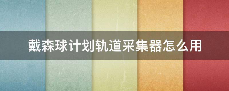 戴森球计划轨道采集器怎么用 戴森球计划轨道采集器怎么弄