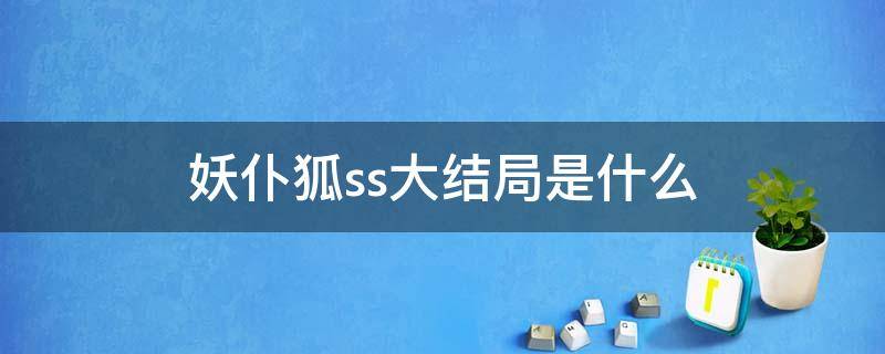 妖仆狐ss大结局是什么 妖狐x仆ss结局是什么