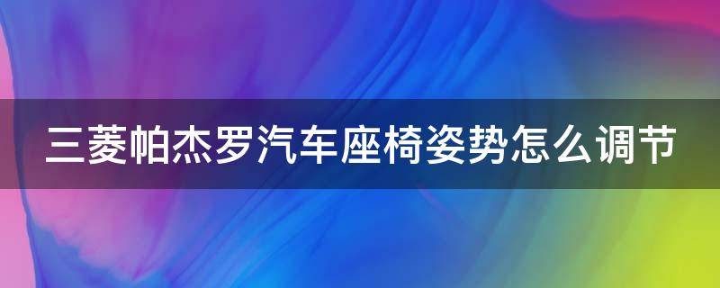 三菱帕杰罗汽车座椅姿势怎么调节（三菱帕杰罗二排座椅怎么移动）