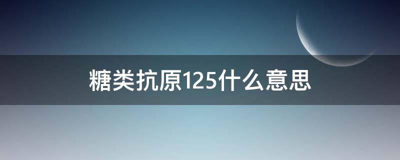 糖类抗原125什么意思 糖类抗原125什么意思?