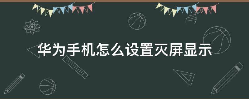 华为手机怎么设置灭屏显示（华为手机灭屏显示设置在哪里）