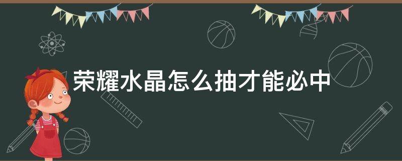 荣耀水晶怎么抽才能必中 怎样抽荣耀水晶必中