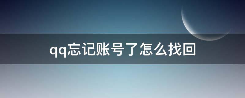 qq忘记账号了怎么找回（qq忘记账号怎么找回?）