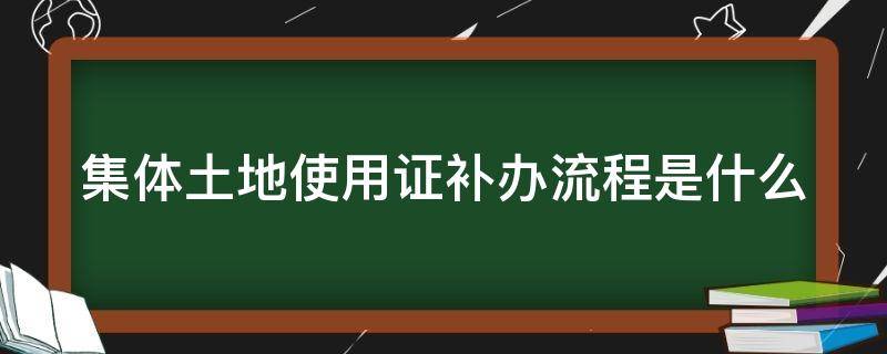 集体土地使用证补办流程是什么 集体土地使用证补办需要多久